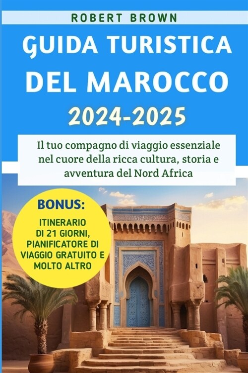 Guida Turistica Del Marocco 2024-2025: Il tuo compagno di viaggio essenziale nel cuore della ricca cultura, storia e avventura del Nord Africa (Paperback)