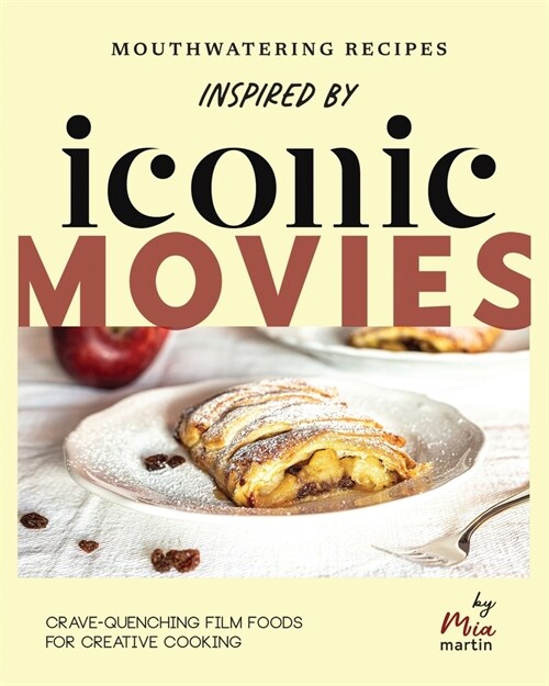 Mouthwatering Recipes Inspired by Iconic Movies: Crave-quenching Film Foods for Creative Cooking (Paperback)