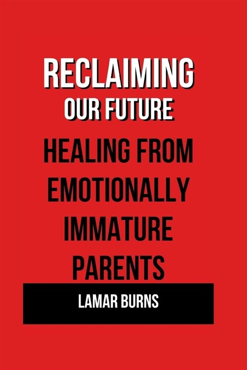 Reclaiming Our Future: Healing from Emotionally Immature Parents (Paperback)