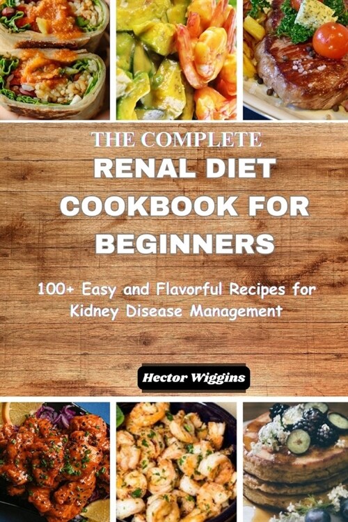 The Complete Renal Diet Cookbook for Beginners: 100+ Simple and Flavorful Recipes for Kidney Disease Management (Paperback)