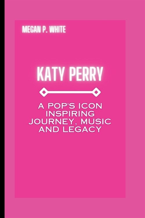 Katy Perry: A Pops Icon Inspiring Journey, Music and Legacy (Paperback)