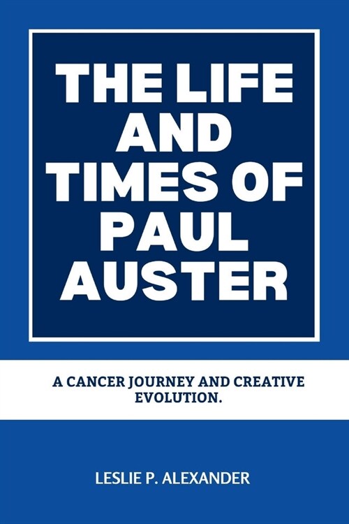 The Life and Times of Paul Auster: A Cancer Journey and Creative Evolution. (Paperback)