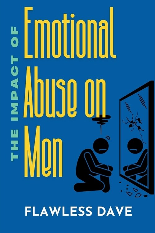 The Impact of Emotional Abuse on Men: Recognizing and Breaking the Stereotypes on The Effects of Emotional Abuse in Men (Paperback)