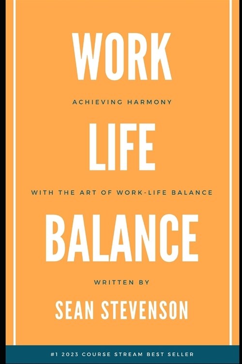 Work Life Balance: Achieving Harmony with The Art of Work-Life Balance (Paperback)
