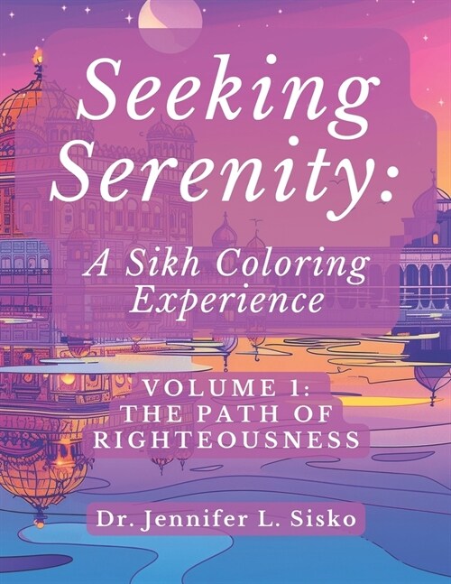 Seeking Serenity: A Sikh Coloring Experience: Volume 1: The Path of Righteousness (Paperback)