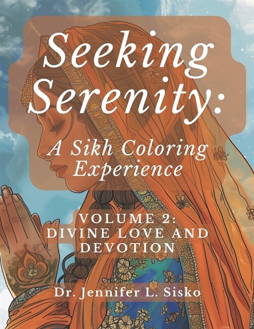 Seeking Serenity: A Sikh Coloring Experience: Volume 2: Divine Love and Devotion (Paperback)
