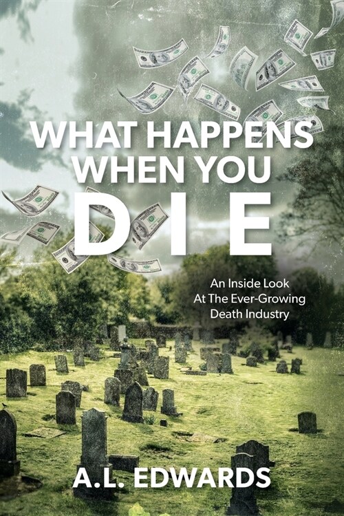 What Happens When You Die: An Inside Look At The Ever-Growing Death Industry (Paperback)