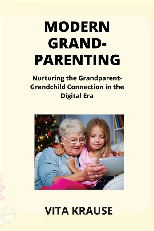 Modern Grandparenting: Nurturing the Grandparent- Grandchild Connection in the Digital Era (Paperback)