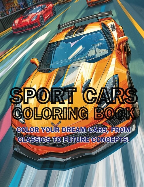 Sport Cars Coloring Book: Color Your Dream Cars, From Classics to Future Concepts! (Paperback)