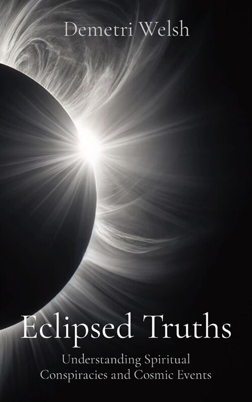Eclipsed Truths: Understanding Spiritual Conspiracies and Cosmic Events (Hardcover)