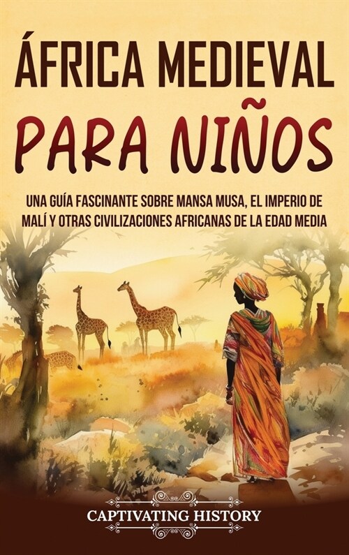 햒rica Medieval para Ni?s: Una gu? fascinante sobre Mansa Musa, el Imperio de Mal?y otras civilizaciones africanas de la Edad Media (Hardcover)