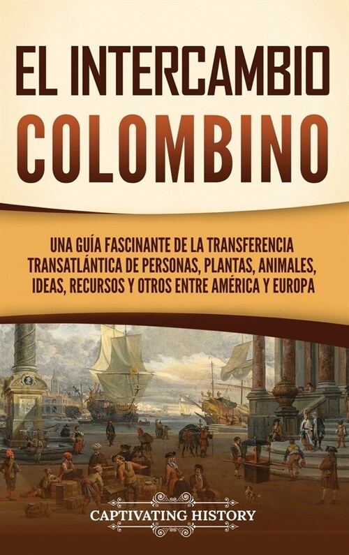 El intercambio colombino: Una gu? fascinante de la transferencia transatl?tica de personas, plantas, animales, ideas, recursos y otros entre A (Hardcover)