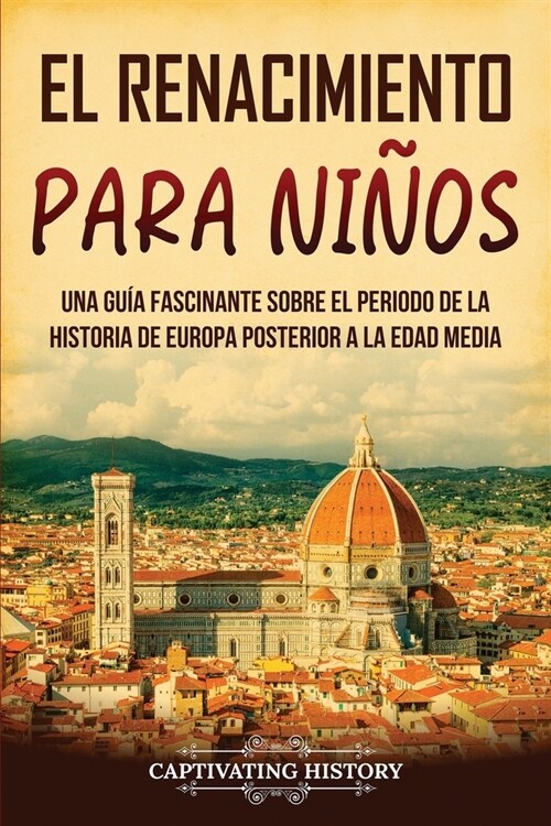 El Renacimiento para ni?s: Una gu? fascinante sobre el periodo de la historia de Europa posterior a la Edad Media (Paperback)