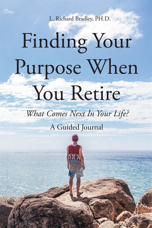 Finding Your Purpose When You Retire: What Comes Next In Your Life? A Guided Journal (Paperback)