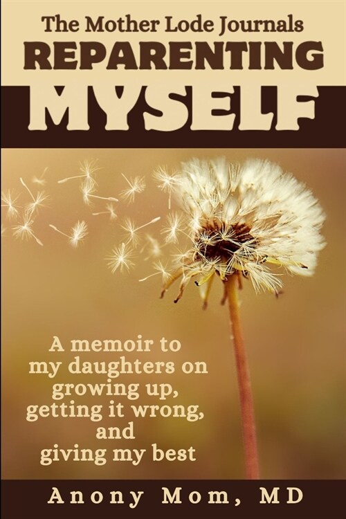 Reparenting Myself: A memoir to my daughters on growing up, getting it wrong, and giving my best (Paperback)