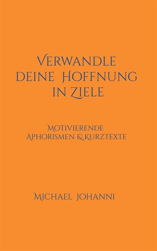 Verwandle deine Hoffnung in Ziele: Motivierende Aphorismen & Kurztexte (Paperback)