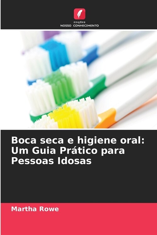 Boca seca e higiene oral: Um Guia Pr?ico para Pessoas Idosas (Paperback)