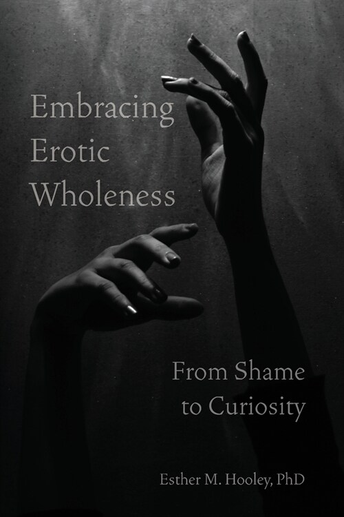 Embracing Erotic Wholeness: From Shame to Curiosity (Paperback)