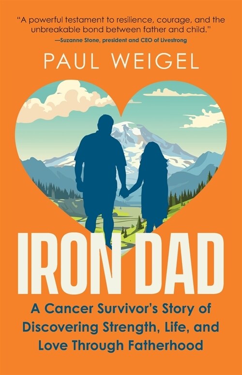 Iron Dad: A Cancer Survivors Story of Discovering Strength, Life, and Love Through Fatherhood (Paperback)