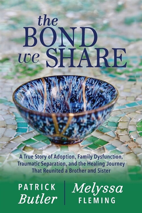 The Bond We Share: A True Story of Adoption, Family Dysfunction, Traumatic Separation, and the Healing Journey That Reunited a Brother an (Paperback)