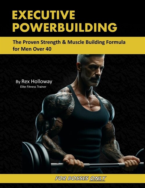Executive Powerbuilding: The Proven Strength & Muscle Building Formula for Men Over 40 (Paperback)