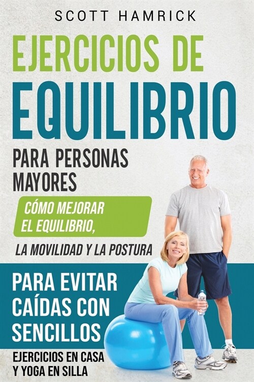 Ejercicios de equilibrio para personas mayores: C?o mejorar el equilibrio, la movilidad y la postura para evitar ca?as con sencillos ejercicios en c (Paperback)