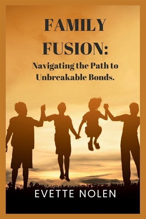Family Fusion: Navigating the Path to Unbreakable Bonds (Paperback)