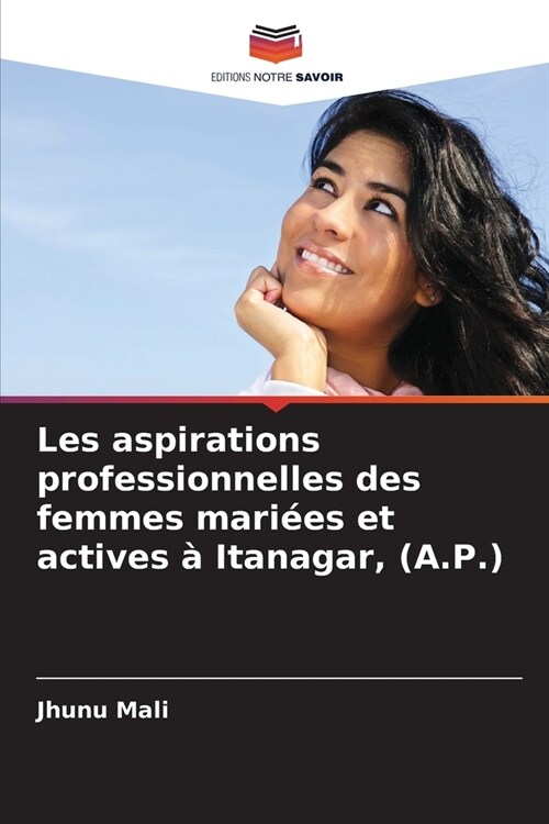 Les aspirations professionnelles des femmes mari?s et actives ?Itanagar, (A.P.) (Paperback)