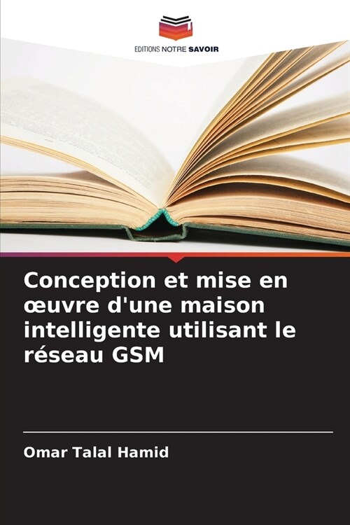 Conception et mise en oeuvre dune maison intelligente utilisant le r?eau GSM (Paperback)