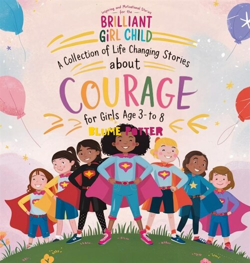 Inspiring And Motivational Stories For The Brilliant Girl Child: A Collection of Life Changing Stories about Courage for Girls Age 3 to 8 (Hardcover)