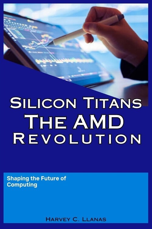 Silicon Titans: The AMD Revolution: Shaping the Future of Computing (Paperback)