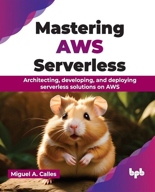 Mastering AWS Serverless: Architecting, Developing, and Deploying Serverless Solutions on AWS (Paperback)