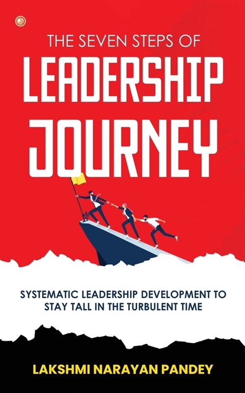 The Seven Steps of Leadership Journey: Systematic Leadership Development to stay tall in the turbulent time (Paperback)