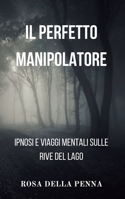 Ipnosi e Viaggi Mentali sulle rive del lago: il Perfetto Manipolatore: Romanzo criminale tra Manipolazione Mentale e Psicologia Nera (Hardcover)