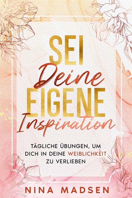 Sei deine eigene Inspiration: T?liche ?ungen, um dich in deine Weiblichkeit zu verlieben (Paperback)