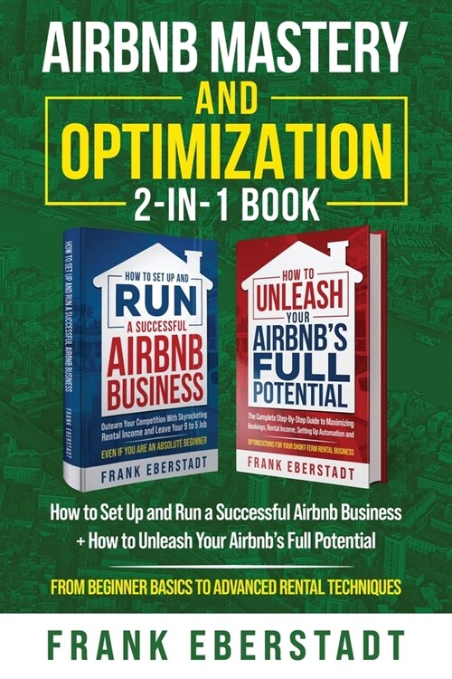 Airbnb Mastery and Optimization 2-In-1 Book: How to Set up and Run a Successful Airbnb Business + How to Unleash Your Airbnbs Full Potential - from B (Paperback)