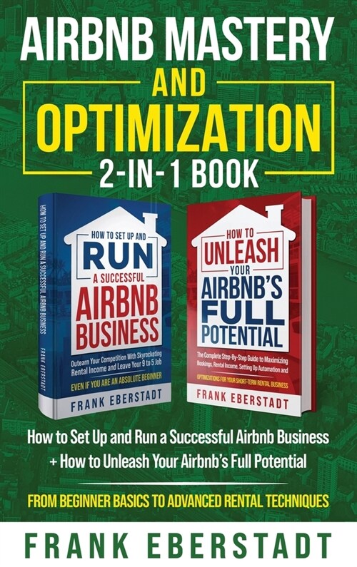 Airbnb Mastery and Optimization 2-In-1 Book: How to Set up and Run a Successful Airbnb Business + How to Unleash Your Airbnbs Full Potential - from B (Hardcover)