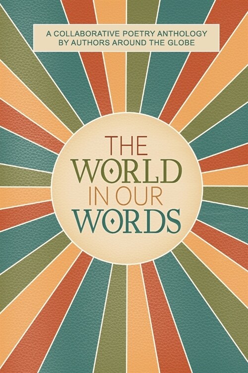 The World In Our Words: A Collaborative Poetry Anthology By Authors Around The Globe (Paperback)