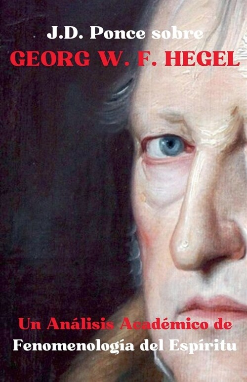 .D. Ponce sobre Georg W. F. Hegel: Un An?isis Acad?ico de Fenomenolog? del Esp?itu (Paperback)