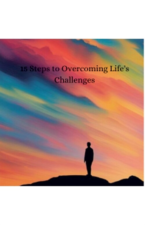 15 Steps to Overcoming Lifes Challenges (Paperback)