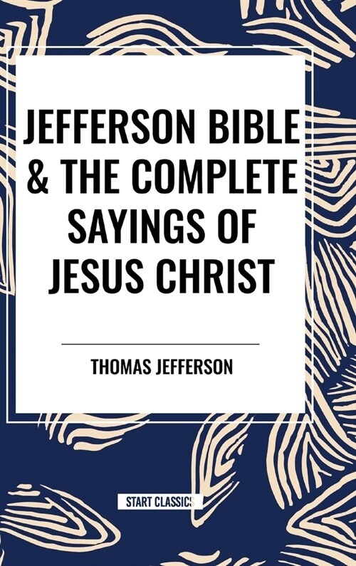 Jefferson Bible & The Complete Sayings of Jesus Christ (Hardcover)