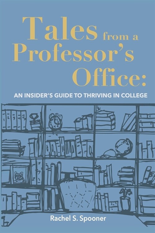 Tales from A Professors Office: An Insiders Guide to Thriving in College (Paperback)