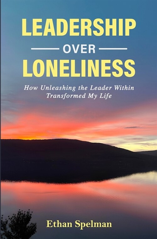 Leadership Over Loneliness: How Unleashing the Leader Within Transformed My Life (Paperback)