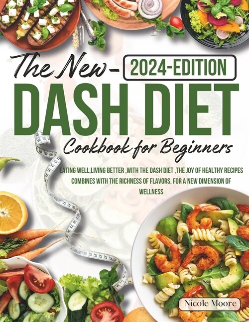 The new Dash Diet cookbook for beginners: eating well, living better, with the dash diet, the joy of healthy recipes combines with the richness of fla (Paperback)