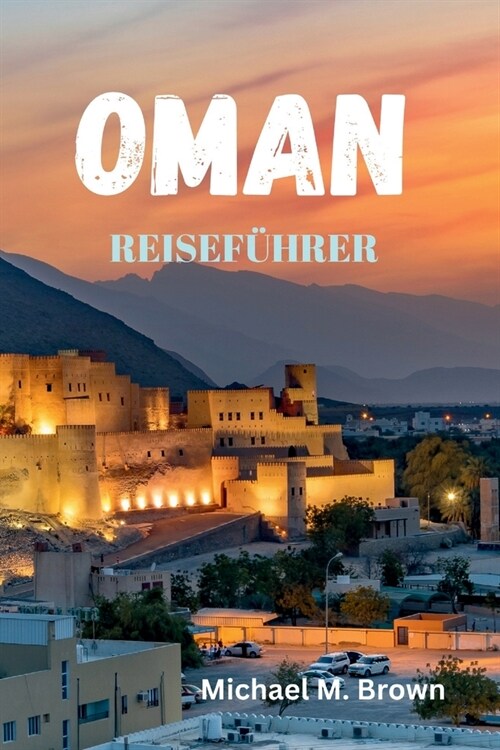 Oman Reisef?rer: Enth?len Sie die Geheimnisse, alten Traditionen, unber?rten Str?de, modernen Wunder und die reiche Kultur des Juwel (Paperback)