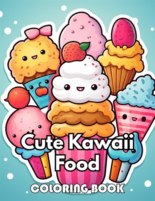Cute Kawaii Food Coloring Book for Kids: 100+ New Designs for All Ages Great Gifts for Kids Boys Girls Ages 4-8 8-12 All Fans (Paperback)