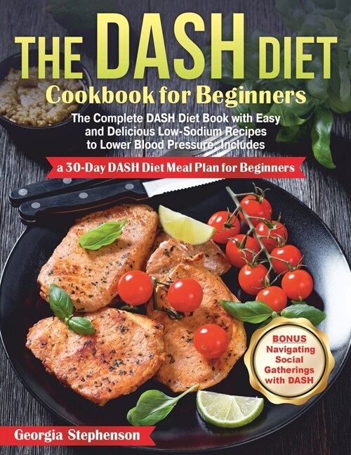 The DASH Diet Cookbook for Beginners: The Complete DASH Diet Book with Easy and Delicious Low-Sodium Recipes to Lower Blood Pressure. Includes a 30-Da (Paperback)