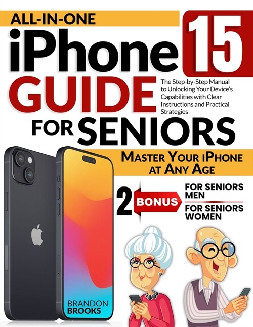 All-In-One iPhone 15 Guide for Seniors: The Step-by-Step Manual to Unlocking Your Devices Capabilities with Clear Instructions and Practical Strategi (Paperback)