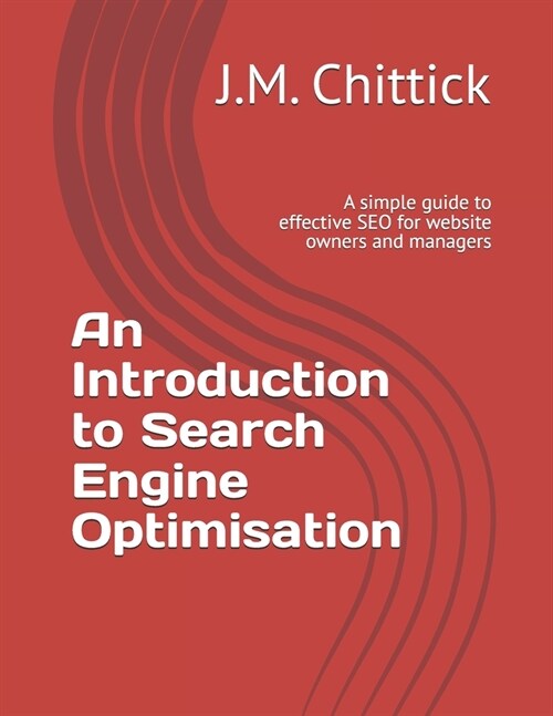 An Introduction to Search Engine Optimisation: A simple guide to effective SEO for website owners and managers (Paperback)