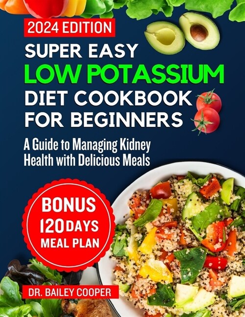 Super Easy Low Potassium Diet Cookbook for beginners 2024: A Guide to Managing Kidney Health with Delicious Meals (Paperback)